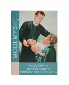 Módlmy się Modlitewnik dla małżeństw proszących o dar życia Dewocjonalia