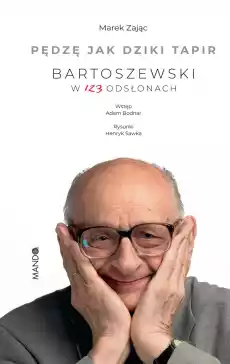 Pędzę jak dziki tapir Bartoszewski w 123 odsłonach Bartoszewski w 123 odsłonach Książki Biograficzne