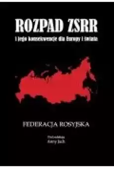 Rozpad ZSRR i jego konsekwencje dla Europy i świata Część 1 Federacja Rosyjska Książki Ebooki