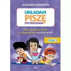 Układam piszę opowiadam Pomoc terapeutyczna do wspomagania rozwoju mowy Część 2 Książki Podręczniki i lektury