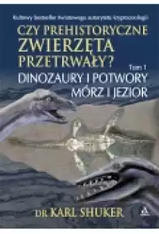 Czy prehistoryczne zwierzęta przerwały Tom 1 Dinozaury i potwory mórz i jezior Książki Ebooki