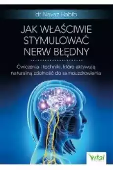 Jak właściwie stymulować nerw błędny Ćwiczenia i techniki które aktywują naturalną zdolność do samouzdrowienia Książki Zdrowie medycyna