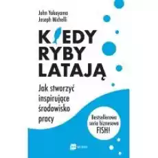 Kiedy ryby latają Jak stworzyć inspirujące środowisko pracy Książki Biznes i Ekonomia