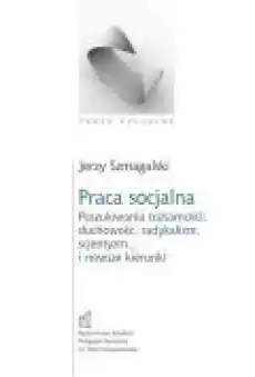 Praca socjalna Poszukiwania tożsamości duchowość radykalizm scjentyzmhellip i nowsze kierunki Książki Ebooki