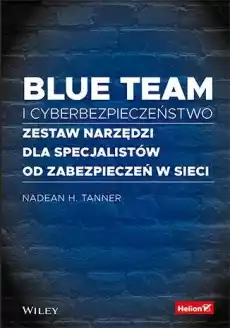 Blue team i cyberbezpieczeństwo Zestaw narzędzi dla specjalistów od zabezpieczeń w sieci Książki Informatyka