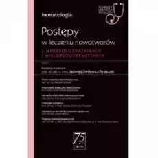 Postępy w leczeniu nowotworów limfoproliferacyjnych i mieloproliferacyjnych Hematologia W gabinecie lekarza specjalisty Książki Nauki ścisłe