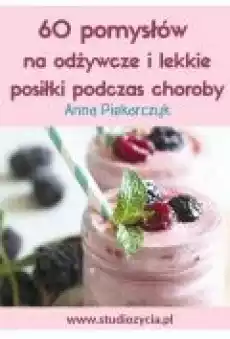 60 pomysłów na odżywcze i lekkie posiłki podczas choroby Książki Ebooki