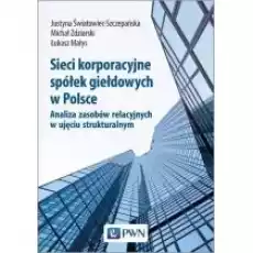 Sieci korporacyjne spółek giełdowych w Polsce analiza zasobów relacyjnych w ujęciu strukturalnym Książki Biznes i Ekonomia