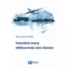 Inżynieria oceny efektywności sieci dostaw Książki Podręczniki i lektury