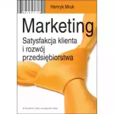 Marketing Satysfakcja klienta i rozwój przedsiębiorstwa Książki Podręczniki i lektury