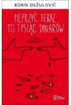 Pieprzyć teraz to tysiąc dinarów Książki Literatura piękna