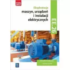 Eksploatacja maszyn urządzeń i instalacji elektrycznych Kwalifikacja EE26 Książki Podręczniki i lektury