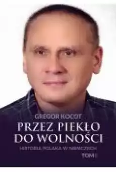 Przez piekło do wolności Historia Polaka w Niemczech Tom I Książki Ebooki