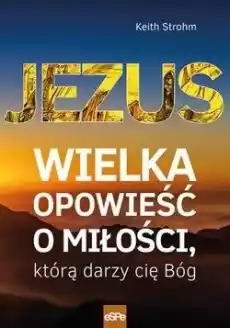 Jezus Wielka opowieść o miłości którą darzy Książki Religia