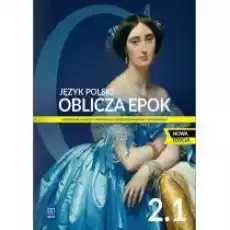 Oblicza epok 21 Język polski Podręcznik Klasa 2 Część 1 Liceum i technikum Zakres podstawowy i rozszerzony Nowa edycja Książki Podręczniki i lektury