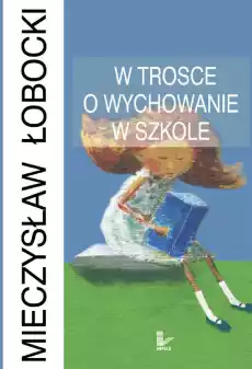 W trosce o wychowanie w szkole Książki Nauki humanistyczne