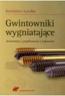 Gwintowniki wygniatające Konstrukcja projektowanie wykonanie Książki Podręczniki i lektury