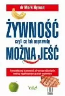 Żywność czyli co tak naprawdę można jeść Kompleksowy przewodnik zdrowego odżywiania według współczesnych badań naukowych Książki Ebooki