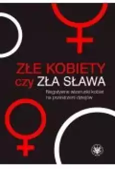 Złe kobiety czy zła sława Negatywne wizerunki kobiet na przestrzeni dziejów Książki Ebooki