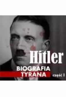 Adolf Hitler Biografia tyrana Część 1 Dzieciństwo i młodość Książki Ebooki