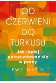 Od czerwieni do turkusu Jak lepiej porozumiewać się w pracy Książki Ebooki