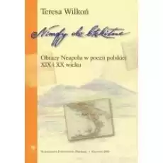 bdquoNimfy oko błękitnerdquo Neapol w poezji polskiej XIX i XX wieku Teresa Wilkoń Książki Nauki humanistyczne