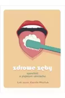 Zdrowe zęby Opowieść o pięknym uśmiechu Książki Zdrowie medycyna