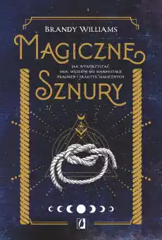 Magiczne sznury Jak wykorzystać moc węzłów do manifestacji pragnień i praktyk magicznych Książki Ezoteryka senniki horoskopy