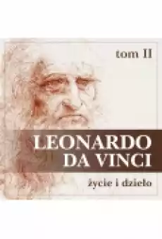 Leonardo da Vinci Życie i dzieło Tom 2 Artysta myśliciel człowiek nauki Książki Ebooki