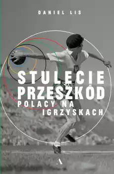 Stulecie przeszkód Polacy na igrzyskach Książki Literatura faktu