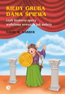 Kiedy gruba dama śpiewa czyli historia opery wyłożona wreszcie jak należy Książki Sztuka