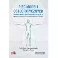 Pięć modeli osteopatycznych Uzasadnienie zastosowanie integracja Od tradycji do innowacji w oste Książki Nauki ścisłe