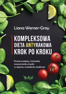 Kompleksowa dieta antyrakowa krok po kroku proste przepisy ćwiczenia oczyszczanie umysłu w oparciu o badania naukowe Książki Poradniki