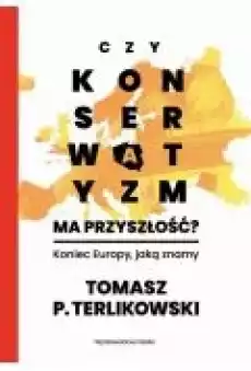 Czy konserwatyzm ma przyszłość Koniec Europy jaką znamy Książki Ebooki