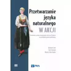 Przetwarzanie języka naturalnego w akcji Rozumienie analiza i generowanie tekstu w Pythonie na przykładzie języka angielskieg Książki Podręczniki i lektury