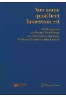 Non omne quod licet honestum est Studia z prawa cywilnego i handlowego w 50lecie pracy naukowej Profesora Wojciecha Jana Katne Książki Ebooki