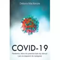 Covid 19 Pandemia Która Nie Powinna Była Się Zdarzyć I Jak Nie Dopuścić Do Następnej Książki Literatura faktu