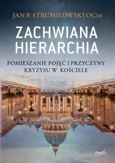 Zachwiana hierarchia Pomieszanie pojęć i przyczyny kryzysu w Kościele Książki Nauki humanistyczne