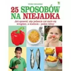 25 sposobów na niejadka Jak sprawić aby jedzenie nie stało się wrogiem a kuchnia polem bitwy Książki Poradniki