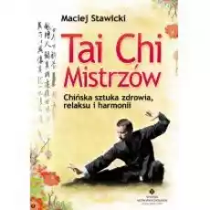 Tai Chi Mistrzów Chińska sztuka zdrowia relaksu i harmonii Książki Poradniki