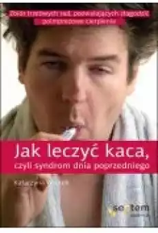 Jak leczyć kaca czyli syndrom dnia poprzedniego Książki Ebooki