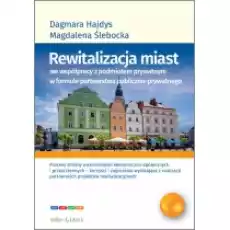 Rewitalizacja miast we współpracy z podmiotem prywatnym w formule partnerstwa publicznoprywatnego Książki Prawo akty prawne