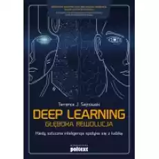 Deep learning Głęboka rewolucja Kiedy sztuczna inteligencja spotyka się z ludzką Książki Podręczniki i lektury