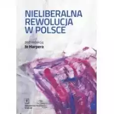 Nieliberalna rewolucja w Polsce Książki Nauki humanistyczne