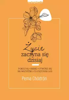 Życie zaczyna się dzisiaj Pokochaj siebie i otwórz się na to co przynosi los Książki Nauki społeczne Psychologiczne