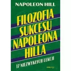 Filozofia sukcesu Napoleona Hilla 17 niezwykłych lekcji Książki Nauki humanistyczne