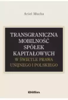 Transgraniczna mobilność spółek kapitałowych w świetle prawa unijnego i polskiego Książki Prawo akty prawne