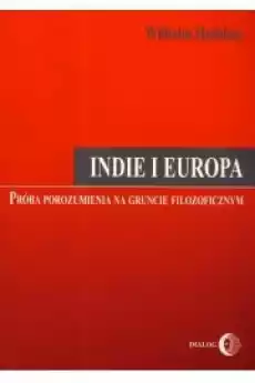 Indie i Europa Próba porozumienia na gruncie filozoficznym Książki Religia