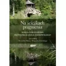 Na ścieżkach pragnienia Księga jubileuszowa profesora Karola Tarnowskiego Książki Literatura faktu