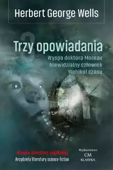 Trzy opowiadania Wehikuł czasu Niewidzialny człowiek Wyspa doktora Moreau Książki Powieści i opowiadania